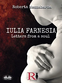 IULIA FARNESIA - Letters From A Soul: The Real Story Of Giulia Farnese