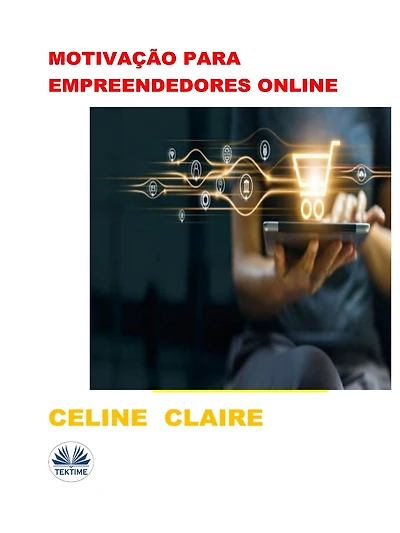 Motivação Para Empreendedores Online: Dicas De Negócio E Motivação Para Empreendedores Online