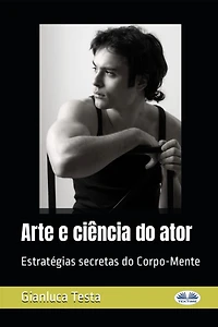 Arte E Ciência Do Ator: Estratégias Secretas Do Corpo-Mente