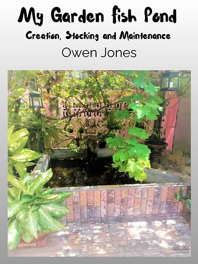 My Garden Fish Pond: Creation, Stocking, And Maintenance