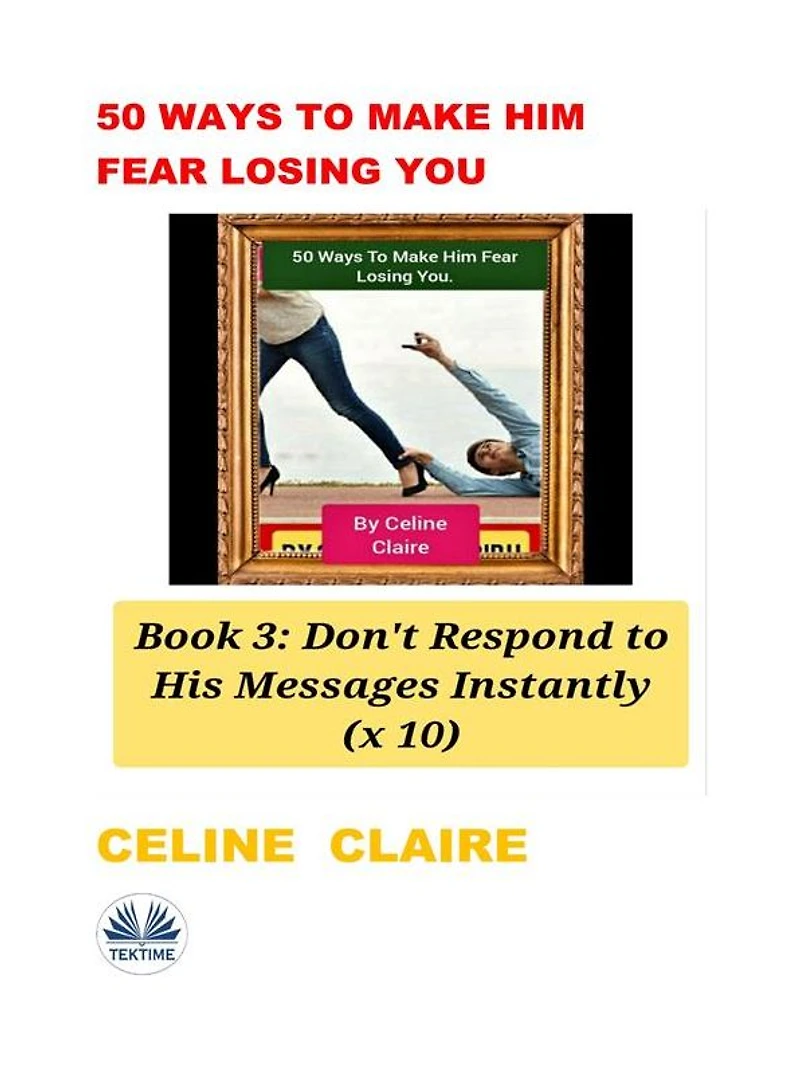 50 Ways To Make Him Fear Losing You: Book 3
