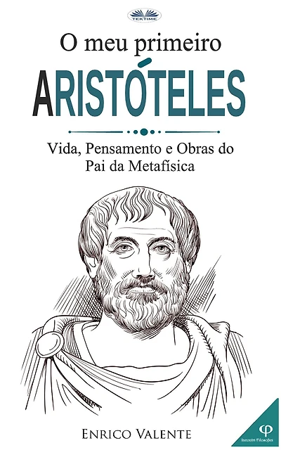 O Meu Primeiro Aristóteles: Vida, Pensamento E Obras Do Pai Da Metafísica