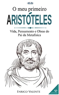 O Meu Primeiro Aristóteles: Vida, Pensamento E Obras Do Pai Da Metafísica