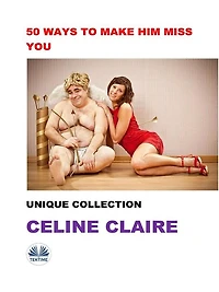 50 Ways To Make Him Miss You: Unique Collection