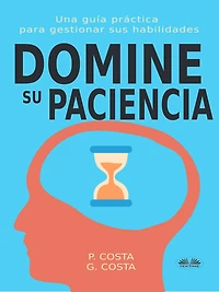 Domine Su Paciencia: Una Guía Práctica Para Gestionar Sus Habilidades