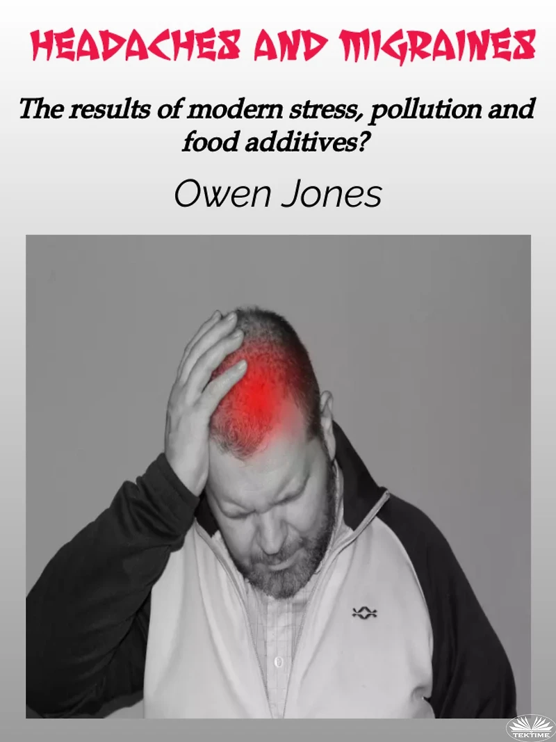 Headaches And Migraines: The Results Of Modern Stress, Pollution Food Additives?