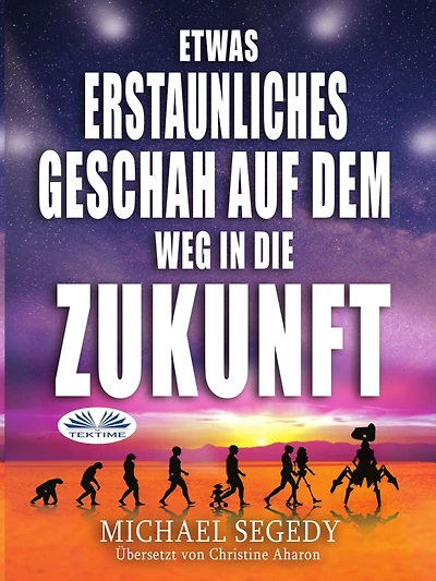 Etwas Erstaunliches Geschah Auf Dem Weg In Die Zukunft: Das Letzte Vermächtnis Der Menschheit