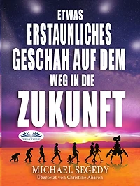 Etwas Erstaunliches Geschah Auf Dem Weg In Die Zukunft: Das Letzte Vermächtnis Der Menschheit