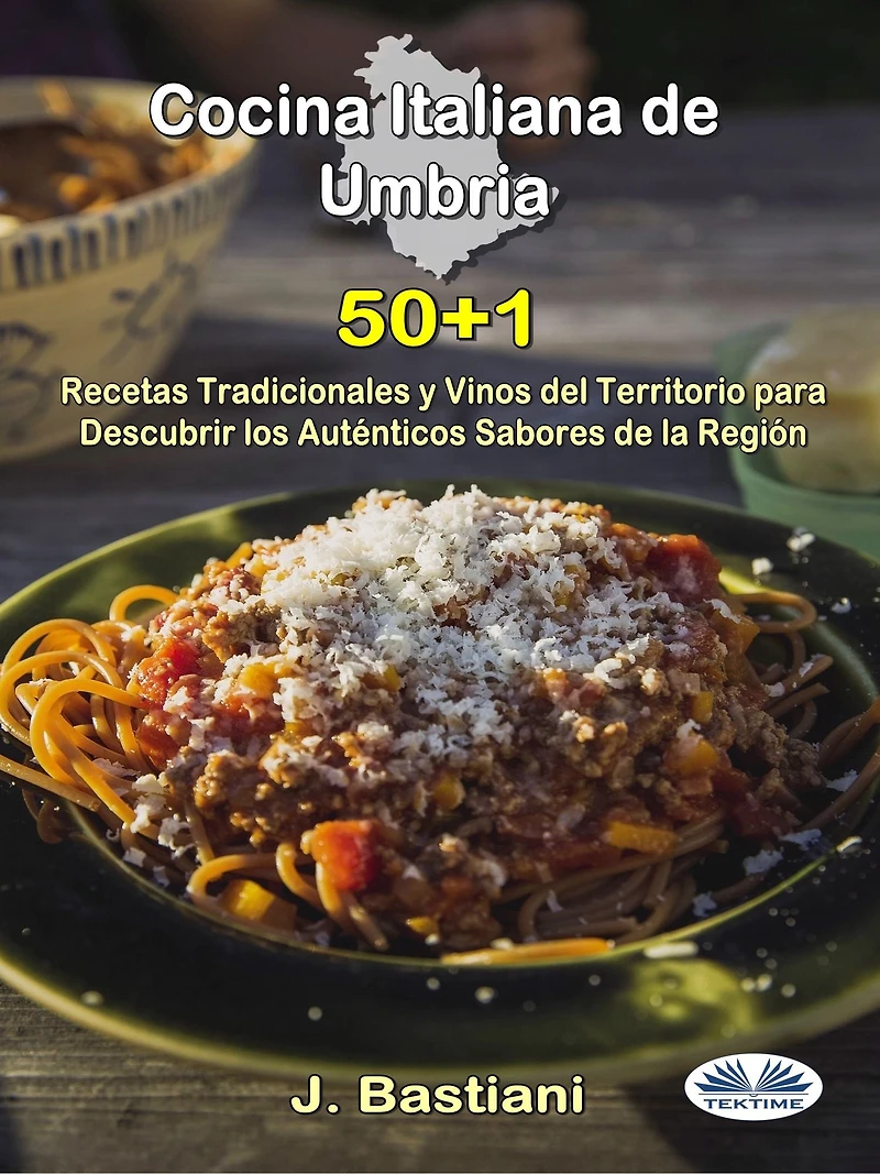 Cocina Italiana De Umbría: 50+1 Recetas Tradicionales Y Vinos Del Territorio Para Descubrir Los Auténticos Sabores La Región