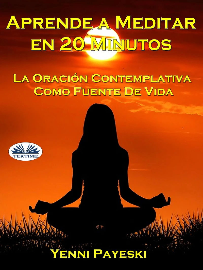Aprende A Meditar En 20 Minutos: La Oración Contemplativa Como Fuente De Vida