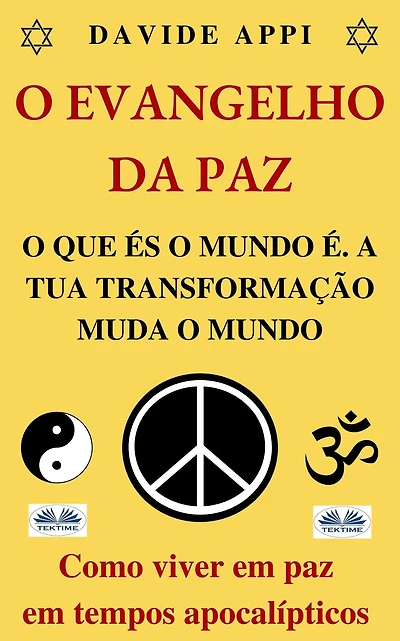 O Evangelho Da Paz. O Que És O Mundo É. A Tua Transformação Muda O Mundo.: Como Viver Em Paz Em Tempos Apocalípticos
