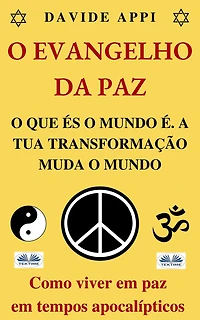 O Evangelho Da Paz. O Que És O Mundo É. A Tua Transformação Muda O Mundo.: Como Viver Em Paz Em Tempos Apocalípticos