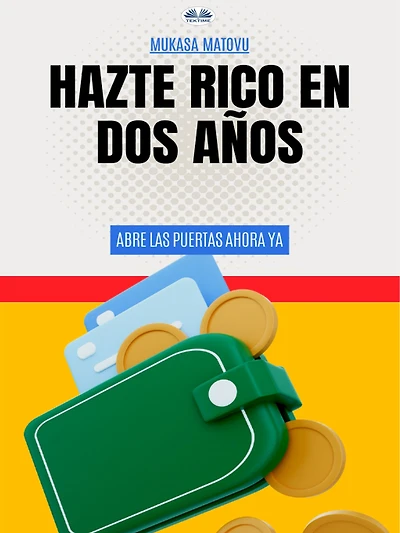 Hazte Rico En Dos Años: Abre Las Puertas Ahora Ya