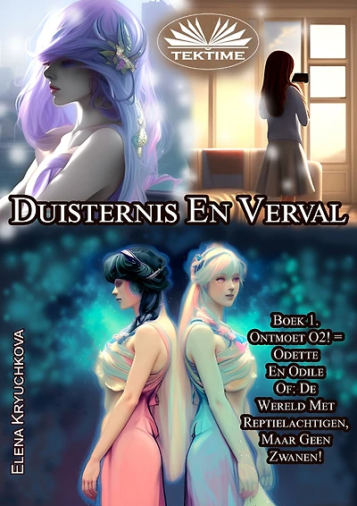 Duisternis En Verval. Boek 1. Ontmoet O2! = Odette En Odile: Of: De Wereld Met Reptielachtigen, Maar Geen Zwanen!