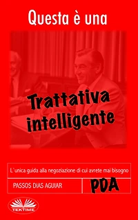 Questa È Una Trattativa Intelligente: L'Unica Guida Alla Negoziazione Di Cui Avrete Mai Bisogno