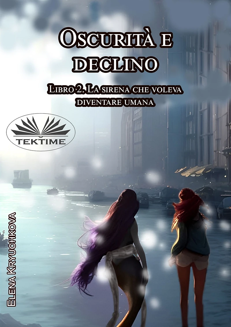 Oscurità E Declino: Libro 2. La Sirena Che Voleva Diventare Umana