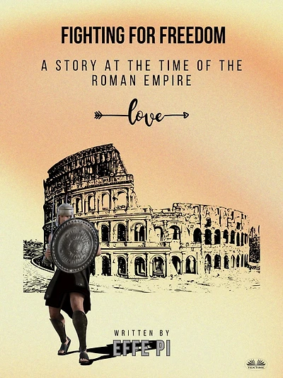 Fighting For Freedom: A Story At The Time Of The Roman Empire