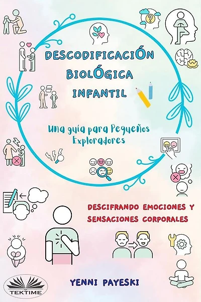 Descodificación Biológica Infantil: Descifrando Emociones Y Sensaciones Corporales.