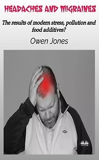 Headaches And Migraines: The Results Of Modern Stress, Pollution Food Additives?