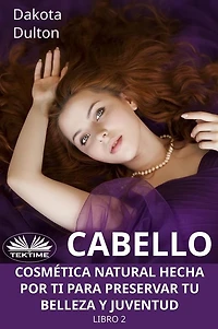 Cabello - Cosmética Natural Hecha Por Ti Para Preservar Tu Belleza Y Juventud: Libro 2