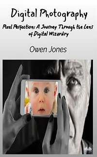 Digital Photography: Pixel Perfection: A Journey Through The Lens Of Wizardry