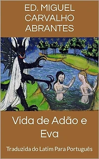 Vida de Adão e Eva: Traduzida do Latim Para Português