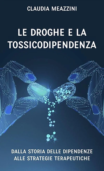 Le droghe e la tossicodipendenza: dalla storia delle dipendenze alle strategie terapeutiche