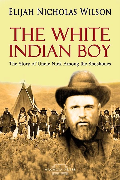 the White Indian Boy: Story of Uncle Nick Among Shoshones