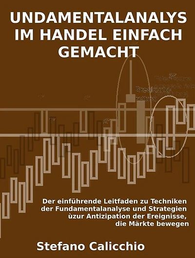 Fundamentalanalyse im handel einfach gemacht: Der einführende Leitfaden zu Techniken der Fundamentalanalyse und Strategien zur Antizipation der Ereignisse, die Märkte bewegen