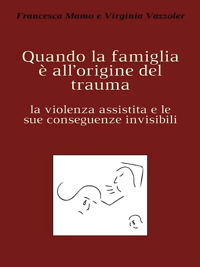 Quando la famiglia è all'origine del trauma: la violenza assistita e le sue conseguenze invisibili