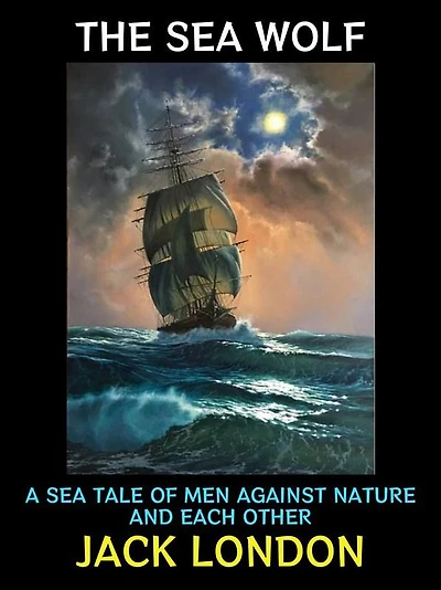 The Sea Wolf: A Sea Tale of Men Against Nature and Each Other