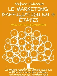 Le marketing d'affiliation en 4 étapes: Comment gagner de l'argent avec des affiliés en créant des systèmes commerciaux qui fonctionnent