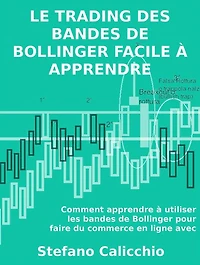 Le trading des bandes de bollinger facile à apprendre: Comment apprendre à utiliser les bandes de bollinger pour faire du commerce en ligne avec succès