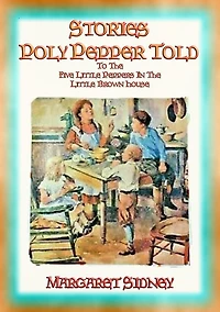 THE STORIES POLLY PEPPER TOLD - at the Little Brown House