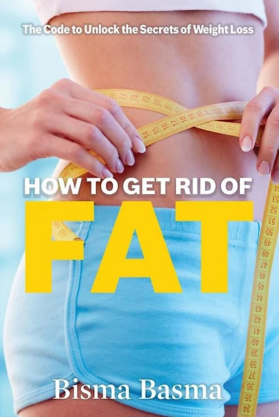 How to Get Rid of Fat: The Code to Unlock the Secrets of Weight Loss