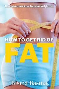 How to Get Rid of Fat: The Code to Unlock the Secrets of Weight Loss