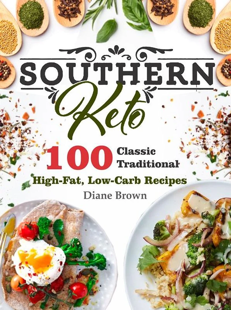 Southern Keto Cookbook: 100 Classic Traditional High-Fat, Low-Carb Recipes