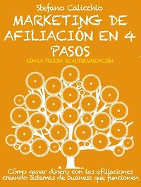 Marketing de afiliación en 4 pasos: Cómo ganar dinero con las afiliaciones creando sistemas de business que funcionen