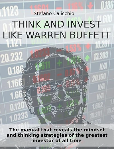 Think and invest like Warren Buffett: The manual that reveals the mindset and thinking strategies of the greatest investor of all time