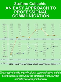 An easy approach to professional communication: The practical guide to professional communication and the best business communication strategies from a written and interpersonal point of view