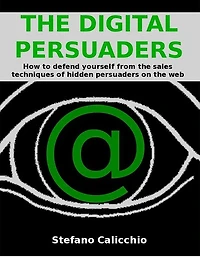 The digital persuaders: How to defend yourself from the sales techniques of hidden persuaders on the web