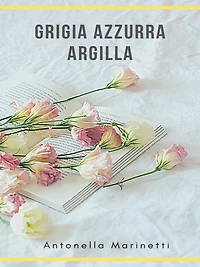 Grigia Azzurra Argilla: raccolta di poesie e pensieri
