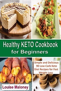 Healthy Keto Cookbook for Beginners: Simple and Delicious 90 Low-Carb Keto Diet Recipes for Fast Weight Loss