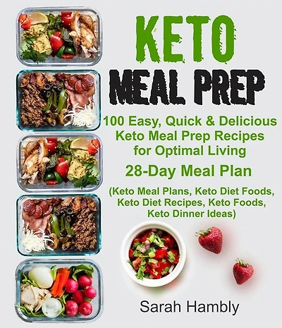 Keto Meal Prep: 100 Easy, Quick & Delicious Keto Meal Prep Recipes for Optimal Living. 28-Day Meal Plan (Keto Meal Plans, Keto Diet Foods, Keto Diet Recipes, Keto Foods, Keto Dinner Ideas)