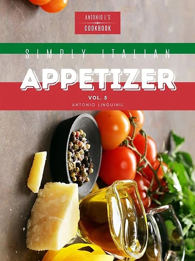Simply Italian Appetizer Vol5: Easy Italian appetizer you can cook