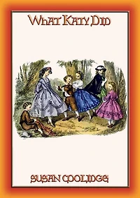 WHAT KATY DID - the Escapades, Scrapes and Adventures of Katy Carr
