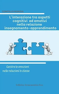 L'interazione tra aspetti cognitivi ed emotivi nella relazione insegnamento-apprendimento: Gestire le emozioni nelle relazioni in classe
