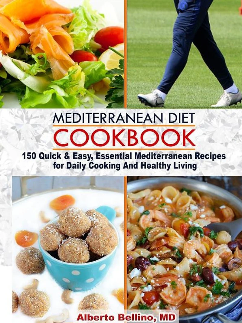 Mediterranean Diet Cookbook: 150 Quick & Easy, Essential Mediterranean Recipes for Daily Cooking And Healthy Living