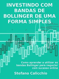 Investindo com bandas de bollinger de uma forma simples: Como aprender a utilizar as bandas Bollinger para negociar com sucesso online