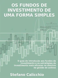Os fundos de investimento de uma forma simples: O guia de introdução aos fundos de investimento e as estratégias de investimento mais eficazes no domínio da gestão de activos